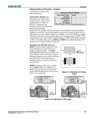 Page 71 Operation 
Roadster, Matrix WU, Mirage S+/HD/WU User Manual 3-27 020-100002-05 Rev. 1 (02-2010) 
Advanced Size and Position — SUBMENU 
This submenu consists of the 
following options: 
ACTIVE INPUT WINDOW: This 
read-only value indicates the 
current size (i.e., area) of your 
displayed data or “region of 
interest” as defined by the 
blanking controls. By default, the 
projector automatically 
determines what portion of its full resolution to use, and pixels in the surrounding 
borders are turned off....