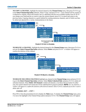 Page 53Section 3: Operation
Mirage M Series User Manual3-15020-100575-02  Rev. 1  (11-2010)
TO COPY A CHANNEL, highlight the desired channel in the Channel Setup menu, then press ENTER to go 
to the Select Channel Operation submenu. Select “Copy” and press E
NTER—a new channel will be created. It 
is identical to original, which still remains, but it is identified with the next available number from 01-99. If 
you change your mind and do not want to copy the current channel, press E
XIT to cancel and return to...