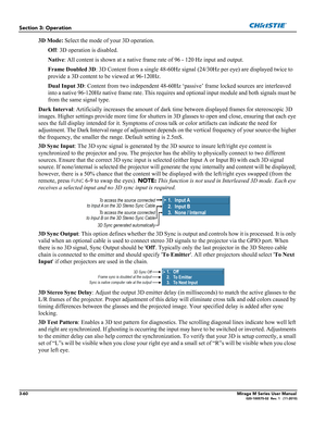 Page 983-60Mirage M Series User Manual020-100575-02  Rev. 1   (11-2010)
Section 3: Operation
3D Mode: Select the mode of your 3D operation.
Off: 3D operation is disabled.
Native: All content is shown at a native frame rate of 96 - 120 Hz input and output.
Frame Doubled 3D: 3D Content from a single 48-60Hz signal (24/30Hz per eye) are displayed twice to 
provide a 3D content to be viewed at 96-120Hz.
Dual Input 3D: Content from two independent 48-60Hz ‘passive’ frame locked sources are interleaved 
into a native...