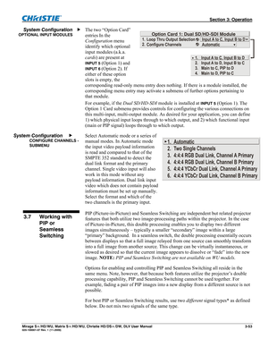 Page 83 Section 3: Operation 
Mirage S+/HD/WU, Matrix S+/HD/WU, Christie HD/DS+/DW, DLV User Manual  3-53 020-100001-07 Rev. 1 (11-2009) 
The two “Option Card” 
entries In the 
Configuration menu 
identify which optional 
input modules (a.k.a. 
cards) are present at 
INPUT 5 (Option 1) and 
INPUT 6 (Option 2). If 
either of these option 
slots is empty, the 
corresponding read-only menu entry does nothing. If there is a module installed, the 
corresponding menu entry may activate a submenu of further options...