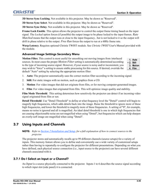 Page 101Section 3: Operation
Roadie HD+35K User Manual3-35020-100340-02 Rev. 1  (01-2010)
3D Stereo Sync Locking. Not available in this projector. May be shown as Reserved. 
3D Stereo Sync Select. Not available in this projector. May be shown as Reserved.
3D Stereo Sync Delay. Not available in this projector. May be shown as Reserved.
Frame Lock Enable. This option allows the projector to control the output frame timing based on the input 
signal. The Locked option forces (if possible) the output image to be...