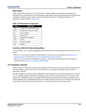 Page 105Section 3: Operation
Roadie HD+35K User Manual3-39020-100340-02 Rev. 1  (01-2010)
Signal Types
Either Channel list, whether the CHAN key list or the Channel Setup menu, identifies signal types in a 
shortened form as defined below. These description codes indicate what signal information the projector uses 
to identify a match for a given channel, and are preceded by either an i (interlaced signals) or p 
(progressive signal). Refer to Figure 3-21
.
Functions within the Channel Setup Menu
To copy, delete...