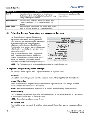 Page 1083-42Roadie HD+35K User Manual020-100340-02 Rev. 1   (01-2010)
Section 3: Operation
3.8 Adjusting System Parameters and Advanced Controls
Use the Configuration menu to define general 
operating parameters and communications with 
other projectors and equipment, and to access other 
advanced processing and image adjustments 
affecting overall performance. In addition, the 
Configuration menu provides access to diagnostics, 
calibration tools and the Service secondary menu 
(password-protected).
Keep in...