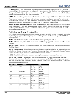Page 1123-46Roadie HD+35K User Manual020-100340-02 Rev. 1   (01-2010)
Section 3: Operation
IP Address. Enter a valid and unique IP address for use on the network to which the projector is currently 
connected. Upon the next power-up, this address will overwrite any previous IP address such as the projectors 
factory-defined default (0.0.0.0), or one that has been assigned by a DHCP server or other user. An IP address 
entered here remains in effect until it is changed again. 
NOTE:  Make sure the projector is...
