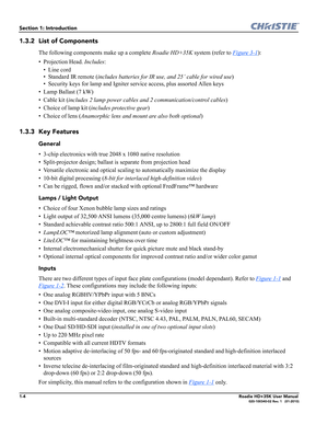 Page 141-4Roadie HD+35K User Manual020-100340-02 Rev. 1   (01-2010)
Section 1: Introduction
1.3.2 List of Components 
The following components make up a complete Roadie HD+35K system (refer to Figure 3-1):
• Projection Head. Includes:
•Line cord
• Standard IR remote (includes batteries for IR use, and 25’ cable for wired use)
• Security keys for lamp and Igniter service access, plus assorted Allen keys
• Lamp Ballast (7 kW)
• Cable kit (includes 2 lamp power cables and 2 communication/control cables)
• Choice...