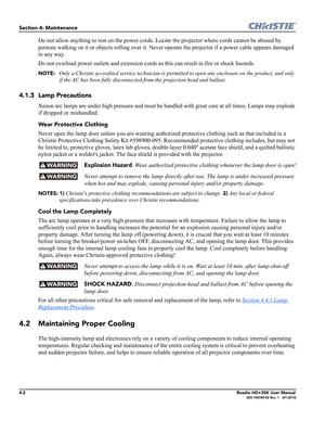 Page 1504-2Roadie HD+35K User Manual020-100340-02 Rev. 1   (01-2010)
Section 4: Maintenance
Do not allow anything to rest on the power cords. Locate the projector where cords cannot be abused by 
persons walking on it or objects rolling over it. Never operate the projector if a power cable appears damaged 
in any way.
Do not overload power outlets and extension cords as this can result in fire or shock hazards.
NOTE: Only a Christie accredited service technician is permitted to open any enclosure on the product,...