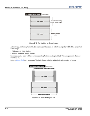 Page 262-10Roadie HD+35K User Manual020-100340-02 Rev. 1   (01-2010)
Section 2: Installation and  Setup 
 Figure 2-10  Top Masking for Scope Images
Alternatively, masks may be installed at each side of the screen in order to change the width of the screen, but 
not its height.
• Add masks for flat displays
• Remove masks for scope displays
In some cases, the room will have both side and top/bottom masking installed. This arrangement is the most 
flexible of all. 
Refer to Figure 2-12
 for a summary of the basic...