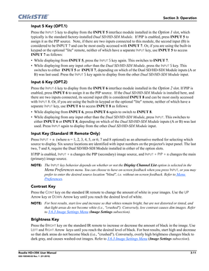 Page 77Section 3: Operation
Roadie HD+35K User Manual3-11020-100340-02 Rev. 1  (01-2010)
Input 5 Key (OPT.1)
Press the INPUT 5 key to display from the INPUT 5 interface module installed in the Option 1 slot, which 
typically is the standard factory-installed Dual SD/HD-SDI Module.  If PIP is enabled, press INPUT 5 to 
assign it as the PIP source.  Note, if there are two inputs connected to this module, the second input (B) is 
considered to be INPUT 7 and can be most easily accessed with INPUT 7. Or, if you are...