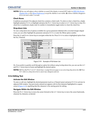 Page 85Section 3: Operation
Roadie HD+35K User Manual3-19020-100340-02 Rev. 1  (01-2010)
NOTES: 1) You can still adjust a direct slidebar as usual if the display is turned OFF (refer to OSD (On-Screen 
Display) Key or the Menu Preferences) except the slidebar is not visible. 2) A direct slidebar disappears 
if it is not used within 5 seconds.
Check Boxes 
Conditions are present if its adjacent check box contains a check mark. To select or clear a check box, simply 
highlight and press 
ENTER, or highlight and...