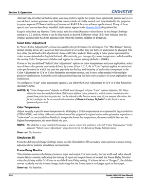 Page 1003-34Roadie HD+35K User Manual020-100340-02 Rev. 1   (01-2010)
Section 3: Operation
Alternatively, if neither default is ideal, you may prefer to apply the simple (non-optimized) gamma curve or a 
user-defined custom gamma curve that has been created externally, named, and downloaded to the projector 
(requires separate PC-based Arbitrary Gamma and KoRE Librarian software applications). If any of these 
special user curves have been installed, their names appear in the Gamma Table
 drop-down list.
Keep in...
