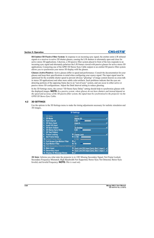 Page 1023-64Mirage WU-L User Manual020-100774-01 Rev. 2 (4-2012)
Section 3: Operation
IR Emitter/3D Passive Filter System: In response to an incoming sync signal, the emitter emits L/R infrared 
signals to a receiver in active 3D shutter glasses, causing the L/R shutters to alternately open and close for 
active stereo 3D applications. Likewise, a 3D passive filter system placed in front of the lens responds to an 
incoming sync signal and alternately polarizes the L/R frames viewed with passive glasses for...