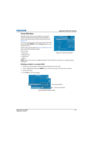 Page 148Appendix B: Web User Interface
Mirage WU-L User ManualB-5020-100774-01 Rev. 2 (4-2012)
Virtual OSD Menu
Selecting an option from a menu displays its associated 
window, showing related information and input fields. To 
return to the previous menu, click the menu’s title bar (see 
Figure B-7). 
To return to a previous menu, click on the current menu’s title 
bar or press ESC. NOTE:
 Click the Maximize button to view 
the full screen size.
Various types of menu elements (Figure B-8 and Figure B-9) 
allow...