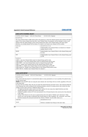 Page 173D-8Mirage WU-L User Manual020-100774-01 Rev. 2 4-2012
Appendix D: Serial Command Reference
(ASR) AUTO CHANNEL SELECT 
CONTROL GROUP: Channel     SUBCLASS: Power Down           ACCESS LEVEL: Operator
DESCRIPTION
The Auto Channel Select (ASR) option allows the projector to select the channel memory best suited to the Input 
signal. If the current channel does not allow Auto Channel Select, the projector will not attempt to select a new 
channel when the signal changes. If the current channel does allow...