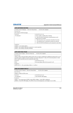 Page 208Appendix D: Serial Command Reference
Mirage WU-L User ManualD-43020-100774-01 Rev. 2 (4/2012)
(NTR) NETWORK ROUTING 
CONTROL GROUP: Preference     SUBCLASS: Power Down           ACCESS LEVEL: Operator
DESCRIPTION
Set routing for ASCII messages. 
SUBCODE
 
DESCRIPTION OF USE
Used to enable or disable daisy chaining.
0 = RS-232, RS-422 & Ethernet communications are all 
separate from one another
1 = RS-422 port(s) is/are connected to the RS-232 network
2 = The Ethernet port is connected to the RS-232...