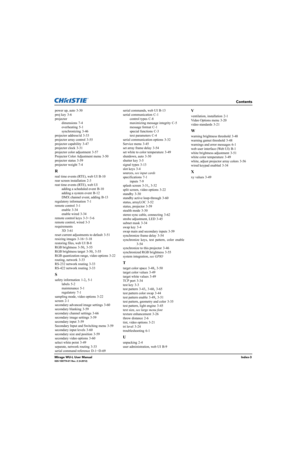 Page 238Contents
Mirage WU-L User ManualIndex-3020-100774-01 Rev. 2 (4-2012)
power up, auto 3-30
proj key
 3-6
projector
dimensions
 7-4
overheating
 5-1
synchronizing
 3-46
projector address/id
 3-33
projector array control
 3-55
projector capability
 3-47
projector clock
 3-31
projector color adjustment
 3-57
Projector Color Adjustment menu
 3-50
projector status
 3-59
projector weight
 7-4
R
real time events (RTE), web UI B-10
rear screen installation
 2-3
reat time events (RTE), web UI
adding a scheduled...