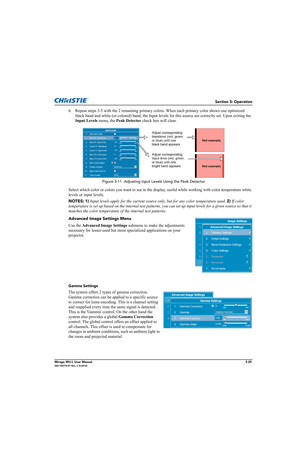 Page 63Section 3: Operation
Mirage WU-L User Manual3-25020-100774-01 Rev. 2 (4-2012)
6. Repeat steps 3-5 with the 2 remaining primary colors. When each primary color shows one optimized 
black band and white (or colored) band, the Input levels for this source are correctly set. Upon exiting the 
Input Levels menu, the Peak Detector check box will clear.
Select which color or colors you want to see in the display, useful while working with color temperature white 
levels or input levels. 
NOTES: 1) Input levels...