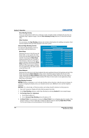 Page 783-40Mirage WU-L User Manual020-100774-01 Rev. 2 (4-2012)
Section 3: Operation
Show Blending Overlap 
Turns your defined blend width area to solid gray so that, if needed, simply overlapping the gray bars can 
seamlessly align 2 adjacent images. Clear the Show Blending Overlap check box to reactivate the blend 
effect. 
Other Functions
For convenience, the Edge Blending submenu also includes related options for enabling a test pattern. Such 
functions duplicate those provided elsewhere in the menu...