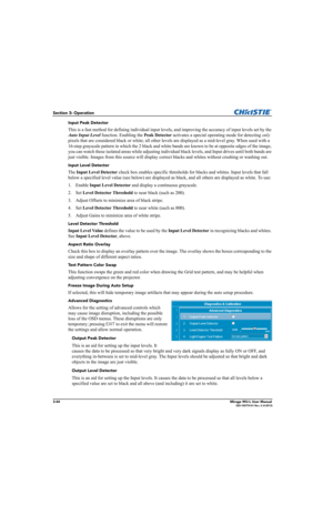 Page 823-44Mirage WU-L User Manual020-100774-01 Rev. 2 (4-2012)
Section 3: Operation
Input Peak Detector
This is a fast method for defining individual input levels, and improving the accuracy of input levels set by the 
Auto Input Level function. Enabling the Peak Detector activates a special operating mode for detecting only 
pixels that are considered black or white; all other levels are displayed as a mid-level gray. When used with a 
16-step grayscale pattern in which the 2 black and white bands are known...