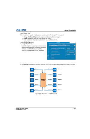 Page 91Section 3: Operation
Mirage WU-L User Manual3-53020-100774-01 Rev. 2 (4-2012)
Array Status Filter 
Use this option to specify which projectors are included in the ArrayLOC Status report.
•Group, Min Capability includes projectors in the array that meet targets.
•Group includes all projectors in the ArrayLOC group.
•None includes all the projectors detected in the ArrayLOC network.
ArrayLOC Configuration
• ArrayLOC Network
Select the projector-to-projector communication 
network configuration for all...