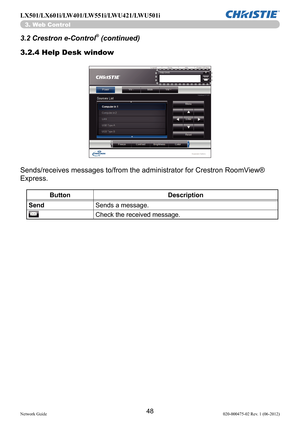 Page 5048Network Guide020-000475-02 Rev. 1 (06-2012)
LX501/LX601i/LW401/LW551i/LWU421/LWU501i
3. Web Control
3.2 Crestron e-Control® (continued)
3.2.4 Help Desk window
Sends/receives messages to/from the administrator for Crestron RoomV iew® 
Express.
Button Description
Send Sends a message.
Check the received message. 