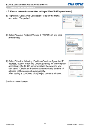 Page 108Network Guide020-000475-02 Rev. 1 (06-2012)
LX501/LX601i/LW401/LW551i/LWU421/LWU501i
1. Connection to the network
1.3 Manual network connection setting - Wired LAN - (continued)
7)  Select "Use the following IP address" and configure the IP 
address, Subnet mask and Default gateway for the computer 
accordingly. If a DHCP server exists in the network, you 
can select "Obtain an IP address automatically" and the IP 
address will be assigned automatically. 
After setting is complete, click...