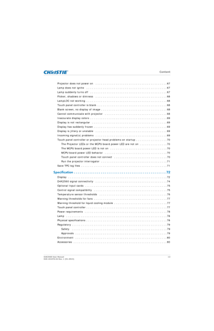 Page 12   Content
D4K2560 User Manual12
020-101076-04 Rev. 1 (01-2015)
Projector does not power on   . . . . . . . . . . . . . . . . . . . . . . . . . . . . . . . . . . . . . . . 67
Lamp does not ignite   . . . . . . . . . . . . . . . . . . . . . . . . . . . . . . . . . . . . . . . . . . . . 67
Lamp suddenly turns off   . . . . . . . . . . . . . . . . . . . . . . . . . . . . . . . . . . . . . . . . . . 67
Flicker, shadows or dimness   . . . . . . . . . . . . . . . . . . . . . . . . . . . . . . . . . . . . . . ....