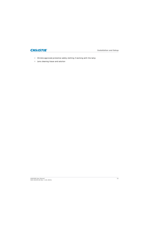 Page 21   Installation and Setup
D4K2560 User Manual21
020-101076-04 Rev. 1 (01-2015)
• Christie approved protective safety clothing if working with the lamp
• Lens cleaning tissue and solution 