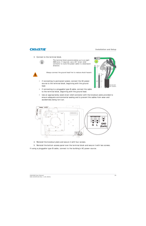 Page 25   Installation and Setup
D4K2560 User Manual25
020-101076-04 Rev. 1 (01-2015)
3. Connect to the terminal block. 
• If connecting to permanent power, connect the AC power source to the terminal block, beginning with the ground 
lead. 
• If connecting to a pluggable type-B cable, connect the cable  to the terminal block, beginning with the ground lead. 
• Use an appropriately sized strain relief connector with the knockout plate provided to  ensure adequate environmental sealing an d to prevent the cables...