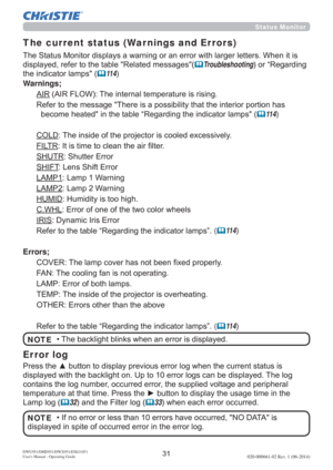 Page 33DWU951/DHD951/DWX951/DXG1051 
Users Manual - Operating Guide020-000661-02 Rev. 1 (06-2014)
Status Monitor 
The current status (War nings and Errors)
HWWHUV:KHQLWLV
GLVSOD\HGUHIHUWRWKHWDEOH5HODWHGPHVVDJHV
	TroubleshootingRU³5HJDUGLQJ
WKHLQGLFDWRUODPSV
	11 4
Warnings;
$,5$,5)/2:7KHLQWHUQDOWHPSHUDWXUHLVULVLQJ
SRUWLRQKDV

	11 4
&2/7KHLQVLGHRIWKHSURMHFWRULVFRROHGH[FHVVLYHO\
),/75,WLVWLPHWRFOHDQWKHDLU