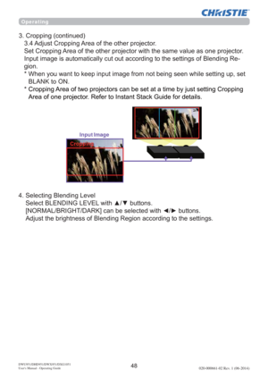 Page 50DWU951/DHD951/DWX951/DXG1051
Users Manual - Operating Guide020-000661-02 Rev. 1 (06-2014)
Operating
6HOHFWLQJ%OHQGLQJ/HYHO
6HOHFW%/(1,1*/(9(/ZLWKxzEXWWRQV
>1250$/%5,*+7$5.@FDQEHVHOHFWHGZLWK
{yEXWWRQV
QJV &URSSLQJFRQWLQXHG
$GMXVW&URSSLQJ$UHDRIWKHRWKHUSURMHFWRU
6HW&URSSLQJ$UHDRIWKHRWKHUSURMHFWRUZLWKWKHVDPHYDOXHDVRQHSURMHFWRU
RI%OHQGLQJ5H
JLRQ

WLQJXSVHW
%/$1.WR21

...