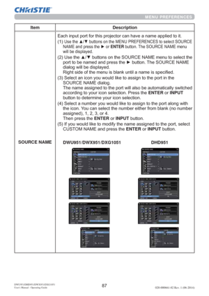 Page 89DWU951/DHD951/DWX951/DXG1051 
Users Manual - Operating Guide020-000661-02 Rev. 1 (06-2014)
MENU PREFERENCES
Item Description
SOURCE NAMEW


1$0(DQGSUHVVWKHyRUENTEREXWWRQ7KH6285&(1$0(PHQX
ZLOOEHGLVSOD\HG

SRUWWREHQDPHGDQGSUHVVWKHyEXWWRQ7KH6285&(1$0(
GLDORJZLOOEHGLVSOD\HG


6285&(1$0(GLDORJ
HG
DFFRUGLQJWR\RXULFRQVHOHFWLRQ3UHVVWKHENTERRUINPUT
EXWWRQWRGHWHUPLQH\RXULFRQVHOHFWLRQ

WKHLFRQ