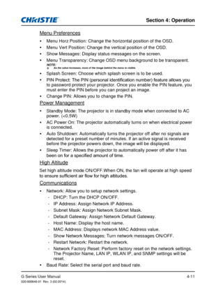 Page 40G Series User Manual020-000648-01  Rev. 3 (02-2014)
Section 4: Operation
4-11
Menu Preferences
 
y Menu Horz Position: Change the horizontal position of the OSD.
 
y Menu Vert Position: Change the vertical position of the OSD.
 
y Show Messages: Display status messages on the screen.
 
y Menu Transparency: Change OSD menu background to be transparent.
 
y Splash Screen: Choose which splash screen is to be used.
 
y PIN Protect: The PIN (personal identification number) feature allows you 
to password...