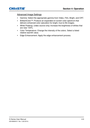 Page 38G Series User Manual020-000648-01  Rev. 3 (02-2014)
Section 4: Operation
4-9
Advanced Image Settings
 
y Gamma: Select the appropriate gamma from Video, Film, Bright, and CRT.
 
y BrilliantColor™: Produce an expanded on-screen color spectrum that 
delivers enhanced color saturation for bright, true-to-life images.
 
y White Peaking: (video source only) Increase the brightness of whites t\
hat 
are near 100%.
 
y Color Temperature: Change the intensity of the colors. Select a listed 
relative warmth...