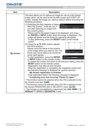 Page 87DWU951/DHD951/DWX951/DXG1051 
Users Manual - Operating Guide020-000661-02 Rev. 1 (06-2014)
MENU PREFERENCES
Item Description
My Screen
LPDJHZKLFKFDQEHXVHGDVWKH%/$1.VFUHHQDQG67$5783
WKH
IROORZLQJSURFHGXUH
6HOHFWLQJWKLVLWHPGLVSOD\VDGLDORJ
WLWOHG³0\6FUHHQ´,WZLOODVN\RXLI
\RXVWDUWFDSWXULQJDQLPDJHIURP
WKHFXUUHQWVFUHHQ

WKHENTERRUINPUTEXWWRQZKHQWKHLPDJHLVGLVSOD\HG7KH
LPDJHZLOOIUHH]HDQGWKHIUDPHIRUFDSWXULQJZLOODSSHDU...