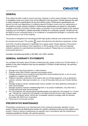 Page 4GENERAL
Every effort has been made to ensure accuracy, however in some cases cha\
nges in the products 
or availability could occur which may not be reflected in this document. Christie reserves the right 
to make changes to specifications at any time without notice. Performance specifications are 
typical, but may vary depending on conditions beyond Christie's control \
such as maintenance of 
the product in proper working conditions. Performance specifications are based on information 
available at...