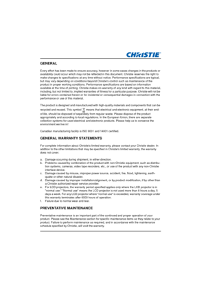 Page 4GENERAL
Every effort has been made to ensure accuracy, however in some cases changes in the products or 
availability could occur which may not be reflected in this document. Christie reserves the right to 
make changes to specifications at any time without notice. Performance specifications are typical, 
but may vary depending on conditions beyond Christies control such as maintenance of the 
product in proper working conditions. Performance specifications are based on information 
available at the time...