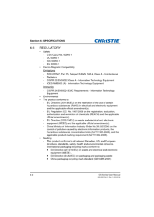 Page 89Section 6: SPECIFICATIONS
GS Series User Manual020-000724-01 Rev. 1 (05-2014)6-9
6.6 REGULATORY
• Safety- CSA C22.2 No. 60950-1
- UL 60950-1
- IEC 60950-1
- EN 60950-1
• Electro-Magnetic Compatibility
Emissions
- FCC CFR47, Part 15, Subpart B/AN SI C63.4, Class A - Unintentional
-Radiators
- CISPR 22/EN55022 Class A - Information Technology Equipment
- ICES/NMB003 (A) - Information Technology Equipment
Immunity
- CISPR 24/EN55024 EMC Requirements - Information Technology  
Equipment
• Environmental
•...