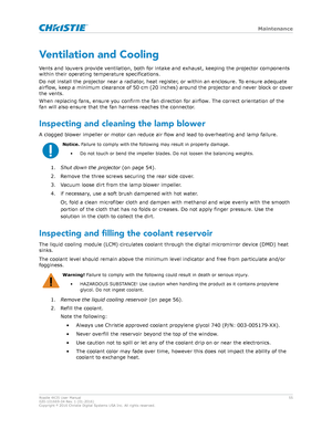 Page 55Ventilation and Cooling
V ents and louvers provide ventilation, both for intake and exhaust, keeping the projector components
within their operating temperature specifications.
Do not install the projector near a radiator, heat register, or within an enclosure. To ensure adequate
airflow, keep a minimum clearance of 50 cm (20 inches) around the projector and never block or cover
the vents.
When replacing fans, ensure you confirm the fan direction for airflow. The correct orientation of the
fan will also...