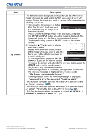 Page 87020-000661-03 Rev. 1 (09-2014)DWU951/DHD951/DWX951/DXG1051/ 
DWU851/DHD851/DWX851 Users Manual - Operating Guide
MENU PREFERENCES
Item Description
My Screen
LPDJHZKLFKFDQEHXVHGDVWKH%/$1.VFUHHQDQG67$5783
WKH
IROORZLQJSURFHGXUH
6HOHFWLQJWKLVLWHPGLVSOD\VDGLDORJ
WLWOHG³0\6FUHHQ´,WZLOODVN\RXLI
\RXVWDUWFDSWXULQJDQLPDJHIURP
WKHFXUUHQWVFUHHQ

WKHENTERRUINPUTEXWWRQZKHQWKHLPDJHLVGLVSOD\HG7KH
LPDJHZLOOIUHH]HDQGWKHIUDPHIRUFDSWXULQJZLOODSSHDU...