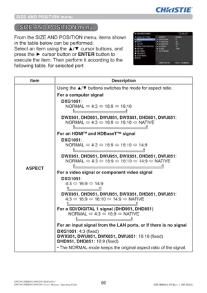 Page 6866DWU951/DHD951/DWX951/DXG1051/ 
DWU851/DHD851/DWX851 Users Manual - Operating Guide020-000661-03 Rev. 1 (09-2014)
SIZE AND POSITION menu
6,=($1326,7,21PHQX
)URPWKH6,=($1326,7,21PHQXLWHPVVKRZQ
LQWKHWDEOHEHORZFDQEHSHUIRUPHG
6HOHFWDQLWHPXVLQJWKHxzFXUVRUEXWWRQVDQG
SUHVVWKHyFXUVRUEXWWRQRUENTEREXWWRQWR
H[HFXWHWKHLWHP7KHQSHUIRUPLWDFFRUGLQJWRWKH
IROORZLQJWDEOHIRUVHOHFWHGSRUW 
Item Description
ASPECT8
 
For a computer signal
DXG1051
 1250$/
Ù...