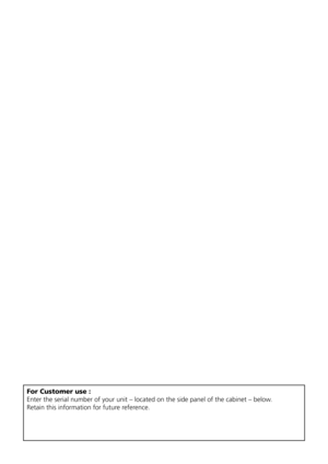 Page 2
For Customer use : 
Enter	the	serial	number	of	your	unit	–	located	on	the	side	panel	of	the	cabinet	–	below.	
Retain	this	information	for	future	reference.	 