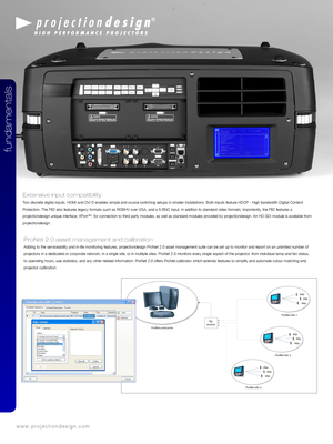Page 8Extensive input com\upatibility
Two discrete digital inputs\f, HDMI and DVI\fD en\fables simple and s\fource switching setup\fs in smaller insta\fllations. Both inpu\fts feature HDCP \f High bandw\fidth Digital Conte\fnt 
Protection. The F82 a\flso features legacy formats s\fuch as RGBHV over \fVGA, and a 5\fBNC in\fput, in addtion to\f standard video formats. Imp\fortantly, the F82 features a 
projectiondesign uni\fque interface, XPor\ft™, for connection \fto third party modules, a\fs well as standard...