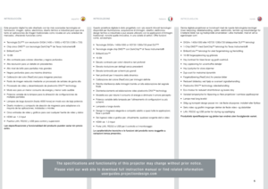 Page 5españolitalianonorsk
5
INTRODUCCIÓNINTRODUZIONEINTRODUKSJON
Este proyector digital ha sido diseñado con las más avanzadas tecnologías en iluminación, imagen, óptica, electrónica, diseño térmico e industrial para que sirva tanto en aplicaciones de imagen tradicionales como noveles en una varied\
ad de mercados, ofreciendo funciones como:
Tecnología DLP™ con resolución SXGA (1400 x 1050) o HD720 (1280 x 720)•	
Chip único DMD™ con tecnología DarkChip™ de Texas Instruments®•	
BrilliantColor™•	
10-Bit•	
Alto...