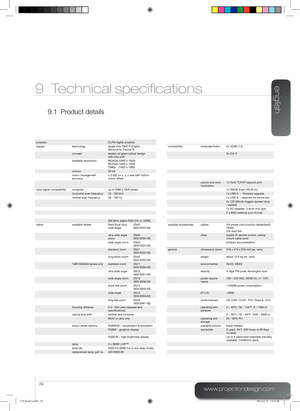 Page 39english
39
projectorDLP® digital projectordisplaytechnologysingle chip DMD™ (Digital  Micromirror Device™)connectivitycomputer/video2x HDMI (1.3)
conceptsealed, all-glass optical design  with lens shift2x DVI-D
available resolutionsWQXGA (2560 x 1600)WUXGA (1920 x 1200)1080p    (1920 x 1080)colours30-bitcolour management  accuracy± 0.002 on x, y, z axis with VizSim colour wheelcontrol and com-munication1x RJ45 TCP/IP network port
input signal compatibilitycomputerup to 2560 x 1600 pixels1x RS232 9-pin...