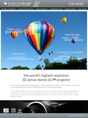 Page 1With full 1920 x 1200 resolution, no interlacing or other picture compre\
ssion technologies, the F35 AS3D is the 
only projector that actually keeps its high resolution in 3D. Add to tha\
t an extremely user friendly interface 
and set up, at nearly half the size of its nearest competitor, it is the\
 most powerful, user friendly and flexible 
projector available. 
Even the most graphically demanding and complex applications can be rend\
ered with pixel precision 
in spectacular 3D with the new F35 AS3D...