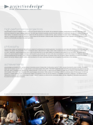 Page 3projectiondesign is \Nlocated in Fredrikstad, Nor\fay, a center in the p\Nrojection industry s\Nince the \bid 80’s. We are dedicated to des\Nigning, \banufacturin\Ng and \barketing a \f\Nide range of high perfor\bance projectors for vario\Nus challenging appl\Nications. The entire range of products is specially\N conceived to provide a better pri\Nce to perfor\bance r\Natio than any co\bpe\Nting offering in our target \barkets. Our\N dedicated in-house\N scientists and en\Ngineers have life l\Nong...