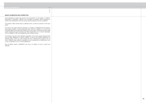 Page 21
english
21

IMAGE CALIBRATION AND CORRECTION
Some  applications  require  very  precise  color  reproduction  of  the  images.  In  addition, depending  on  application,  different  color  standards  are  applied.  When  preparing  for correct color reproduction, both the source and the projector must be considered. 
The  projector  offers  several  ways  to  calibrate  colors,  as  well  as  correction  of  the  input signal. 
The  source  may  need  correction  because  it  is  usually  not...