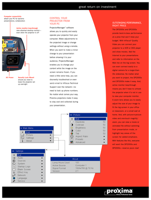 Page 3great return on investment
AC PowerActive monitor loop-through
view attached desktop monitor—
even when the projector is of f Computer connectivity
attach your PC for dynamic 
presentations, collaborationSecurity Lock Mount
should you need to
leave the projector set
up overnight
CONTROL YOUR
PROJECTOR FROM 
YOUR PC
ProjectorManager™software
allows you to quickly and easily
operate your projector from your
computer. Make adjustments to
the projected image or change
settings without using a remote.
When...