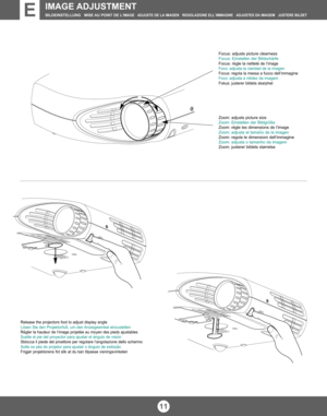 Page 11IMAGE ADJUSTMENT  BILDEINSTELLUNG   MISE AU POINT DE L‘IMAGE   ADJUSTE DE LA IMAGEN   REGOLAZIONE ELL`IMMAGINE   ADJUSTES DA IMAGEM   JUSTERE BILDETE
Zoom: adjusts picture size
Zoom: Einstellen der Bildgröße
Zoom: règle les dimensions de l‘image
Zoom: adjusta el tamaño de la imagen
Zoom: regola le dimensioni dell‘immagine
Zoom: adjusta o tamanho da imagem
Zoom: justerer bildets størrelse Focus: adjusts picture clearness
Focus: Einstellen der Bildschärfe
Focus: règle la nettet
é de l‘image
Foco: adjusta...