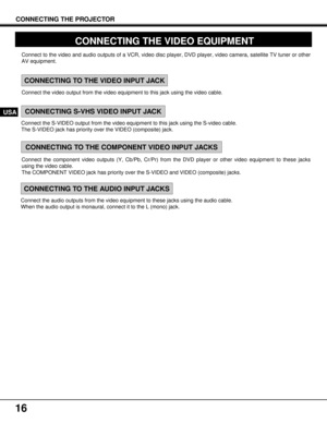 Page 1616
CONNECTING THE VIDEO EQUIPMENT 
CONNECTING THE PROJECTOR
USA
Connect the S-VIDEO output from the video equipment to this jack using the S-video cable.
The S-VIDEO jack has priority over the VIDEO (composite) jack.
CONNECTING TO THE VIDEO INPUT JACK
CONNECTING S-VHS VIDEO INPUT JACK
Connect to the video and audio outputs of a VCR, video disc player, DVD player, video camera, satellite TV tuner or other
AV equipment.
CONNECTING TO THE COMPONENT VIDEO INPUT JACKS
Connect the component video outputs (Y,...